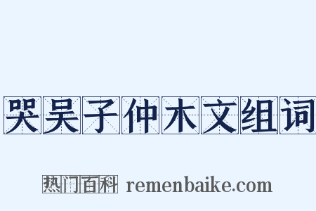 哭吴子仲木文组词是什么意思的图片